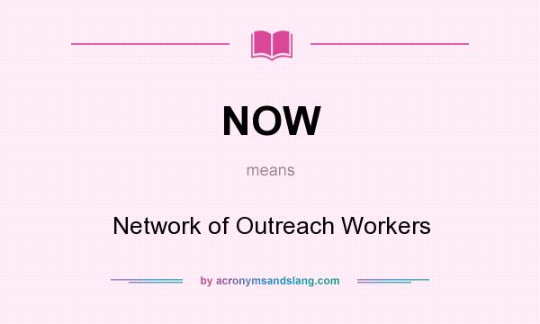 What does NOW mean? It stands for Network of Outreach Workers