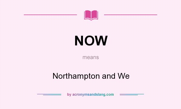 What does NOW mean? It stands for Northampton and We