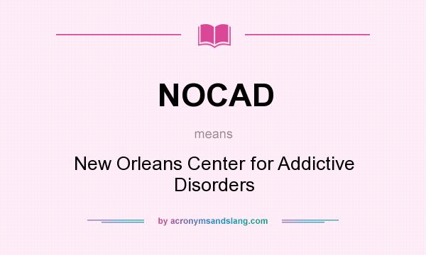 What does NOCAD mean? It stands for New Orleans Center for Addictive Disorders