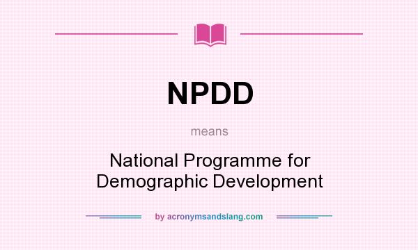 What does NPDD mean? It stands for National Programme for Demographic Development