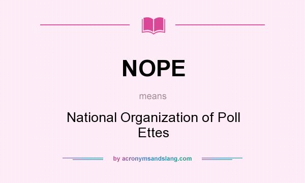 What does NOPE mean? It stands for National Organization of Poll Ettes
