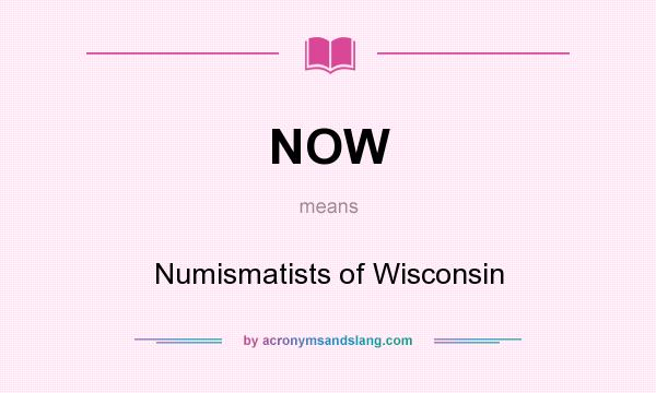 What does NOW mean? It stands for Numismatists of Wisconsin