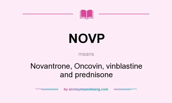 What does NOVP mean? It stands for Novantrone, Oncovin, vinblastine and prednisone