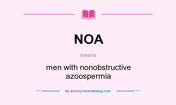 What does NOA mean? It stands for men with nonobstructive azoospermia