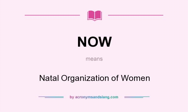 What does NOW mean? It stands for Natal Organization of Women