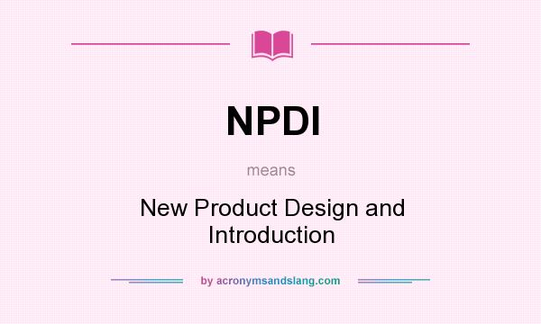 What does NPDI mean? It stands for New Product Design and Introduction