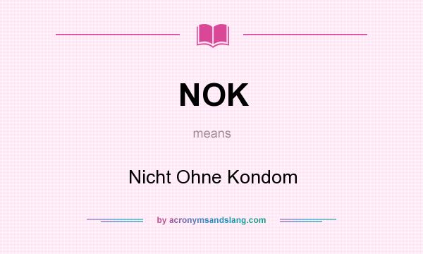 What does NOK mean? It stands for Nicht Ohne Kondom