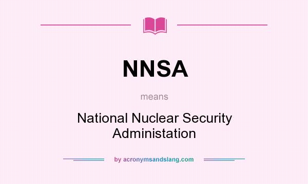 What does NNSA mean? It stands for National Nuclear Security Administation