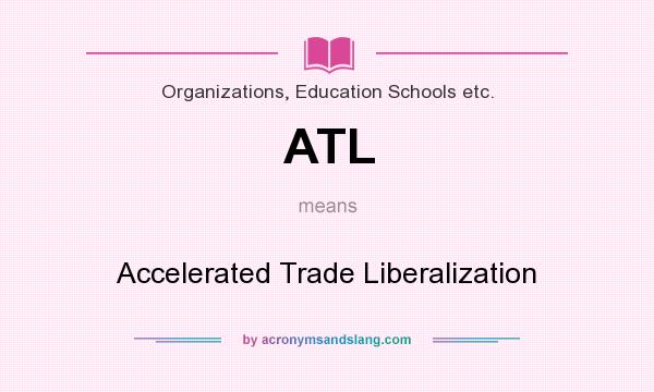 What does ATL mean? It stands for Accelerated Trade Liberalization