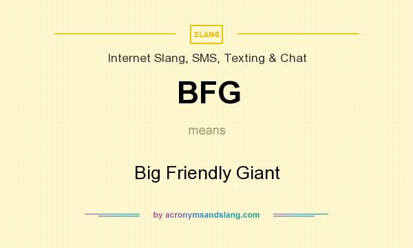 What does BFG mean? It stands for Big Friendly Giant