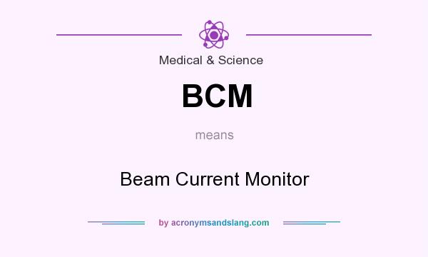 What does BCM mean? It stands for Beam Current Monitor