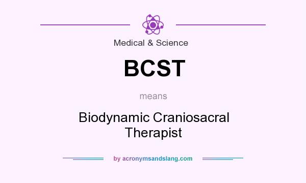 What does BCST mean? It stands for Biodynamic Craniosacral Therapist