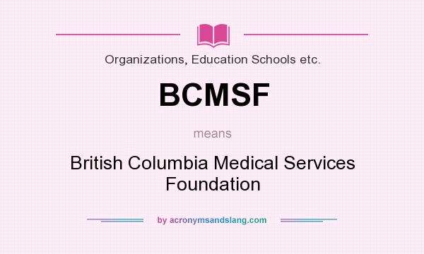 What does BCMSF mean? It stands for British Columbia Medical Services Foundation