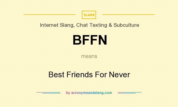What does BFFN mean? It stands for Best Friends For Never
