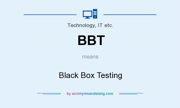 What does BBT mean? It stands for Black Box Testing