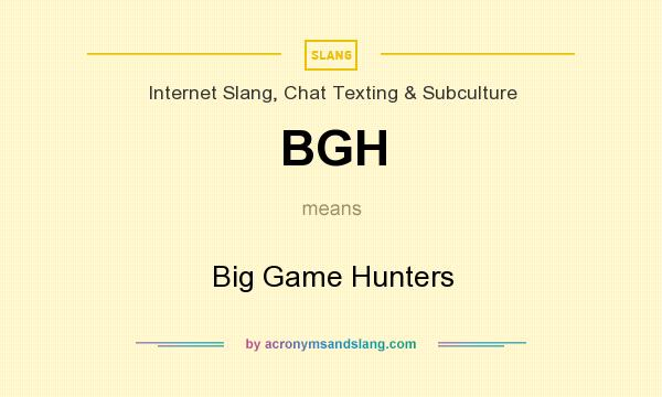 What does BGH mean? It stands for Big Game Hunters