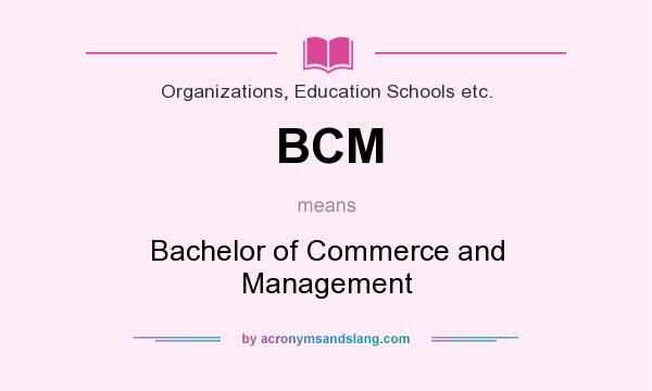 What does BCM mean? It stands for Bachelor of Commerce and Management
