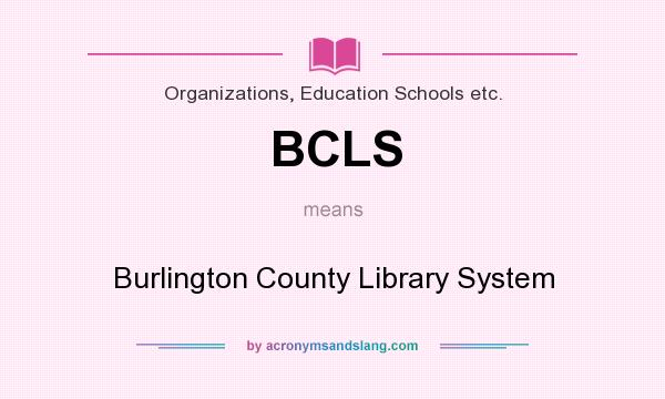 What does BCLS mean? It stands for Burlington County Library System