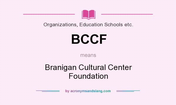 What does BCCF mean? It stands for Branigan Cultural Center Foundation