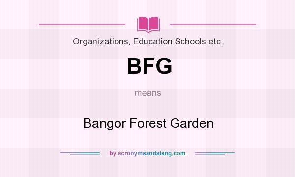 What does BFG mean? It stands for Bangor Forest Garden