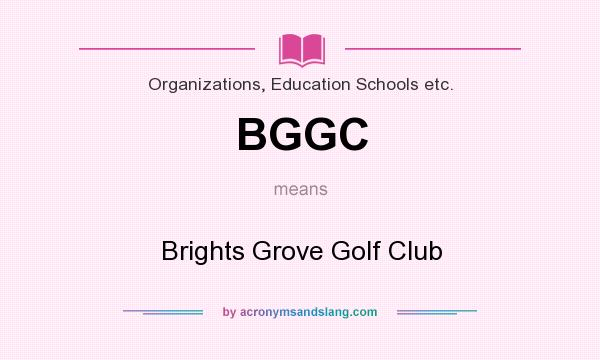 What does BGGC mean? It stands for Brights Grove Golf Club