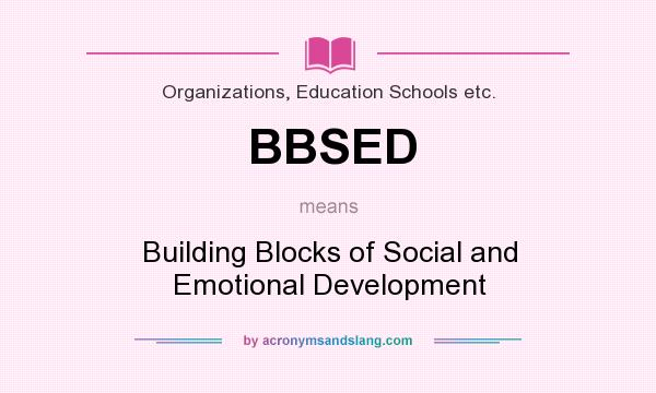 What does BBSED mean? It stands for Building Blocks of Social and Emotional Development