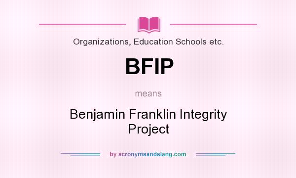 What does BFIP mean? It stands for Benjamin Franklin Integrity Project