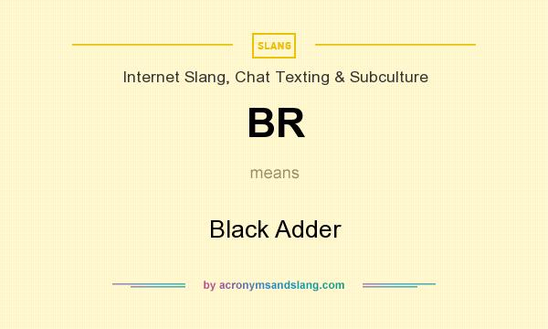 What does BR mean? It stands for Black Adder