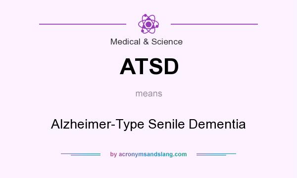 What does ATSD mean? It stands for Alzheimer-Type Senile Dementia