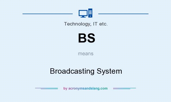 What does BS mean? It stands for Broadcasting System