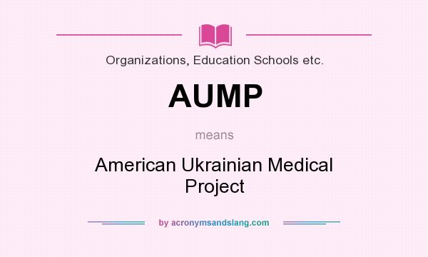 What does AUMP mean? It stands for American Ukrainian Medical Project