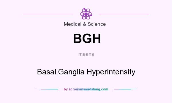 What does BGH mean? It stands for Basal Ganglia Hyperintensity