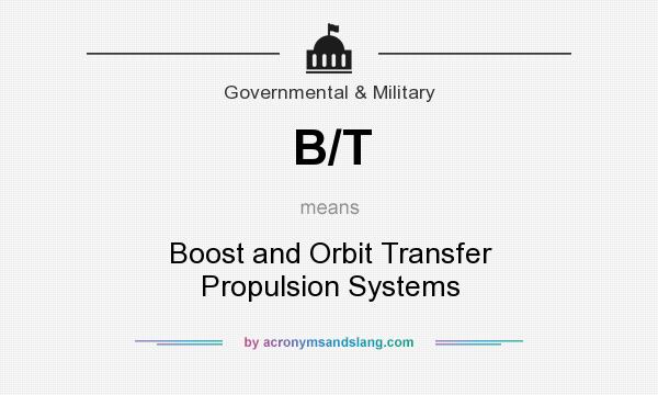 What does B/T mean? It stands for Boost and Orbit Transfer Propulsion Systems