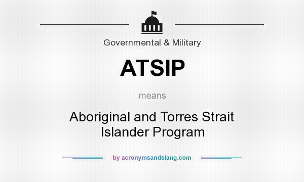 What does ATSIP mean? It stands for Aboriginal and Torres Strait Islander Program