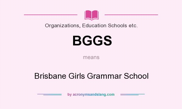 What does BGGS mean? It stands for Brisbane Girls Grammar School