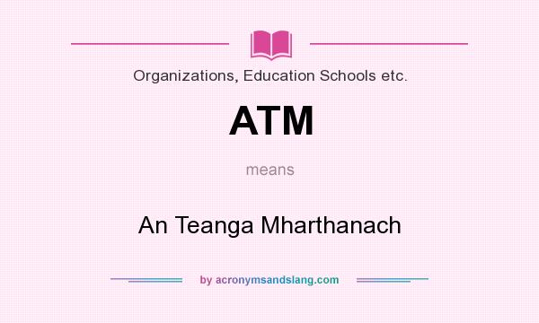 What does ATM mean? It stands for An Teanga Mharthanach