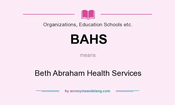 What does BAHS mean? It stands for Beth Abraham Health Services
