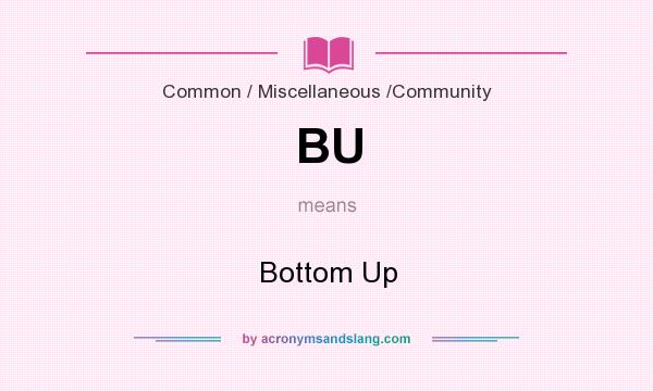 What does BU mean? It stands for Bottom Up