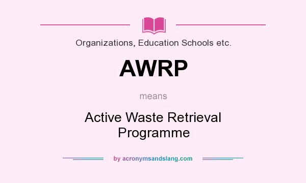 What does AWRP mean? It stands for Active Waste Retrieval Programme