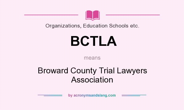 What does BCTLA mean? It stands for Broward County Trial Lawyers Association