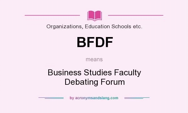 What does BFDF mean? It stands for Business Studies Faculty Debating Forum