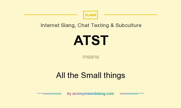 What does ATST mean? It stands for All the Small things