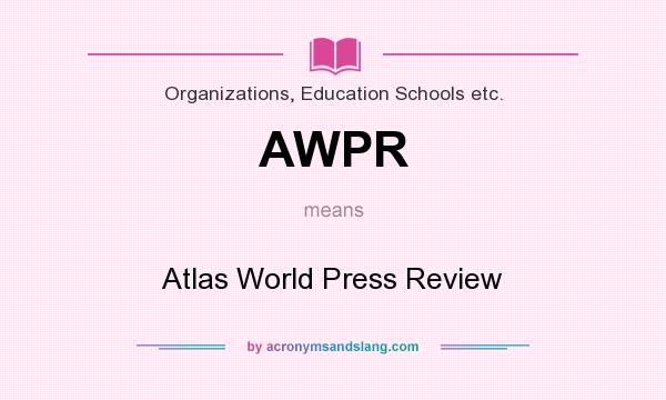 What does AWPR mean? It stands for Atlas World Press Review