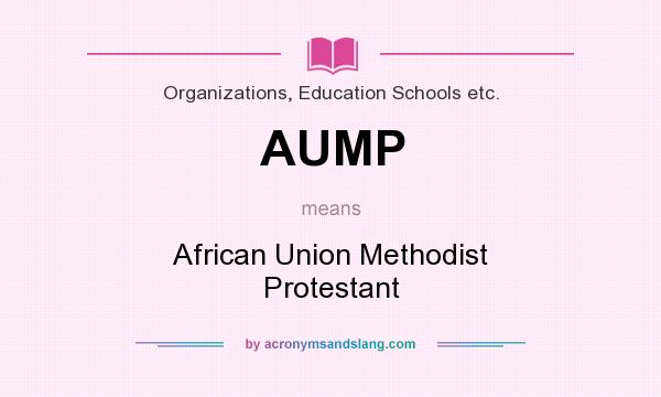 What does AUMP mean? It stands for African Union Methodist Protestant