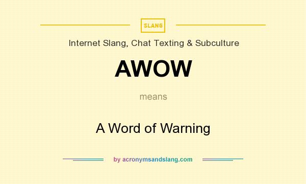 What does AWOW mean? It stands for A Word of Warning