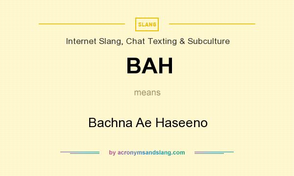 What does BAH mean? It stands for Bachna Ae Haseeno