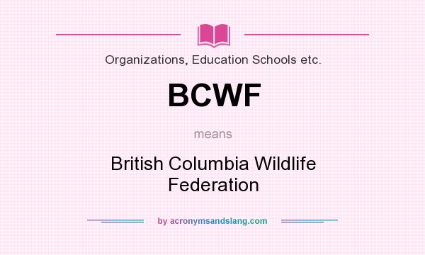 What does BCWF mean? It stands for British Columbia Wildlife Federation