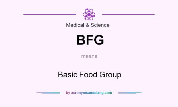 What does BFG mean? It stands for Basic Food Group