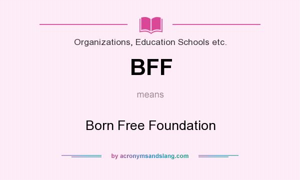 What does BFF mean? It stands for Born Free Foundation