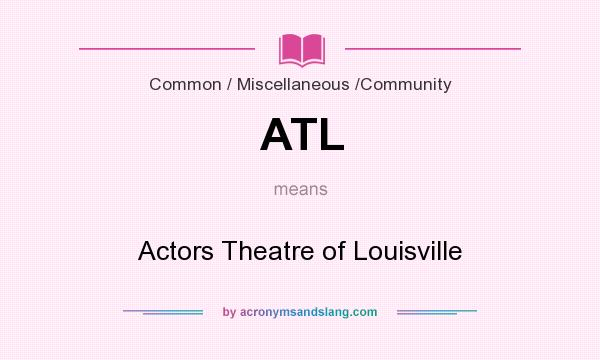 What does ATL mean? It stands for Actors Theatre of Louisville